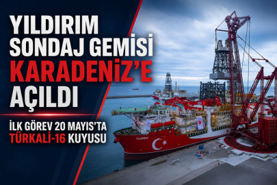 Yıldırım sondaj gemisi Karadeniz’e açıldı... İlk görev 20 Mayıs'ta Türkali-16 Kuyusu