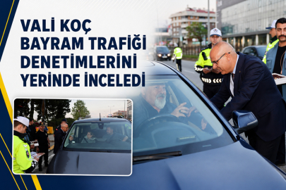 VALİ KOÇ BAYRAM TRAFİĞİ DENETİMLERİNİ YERİNDE İNCELEDİ