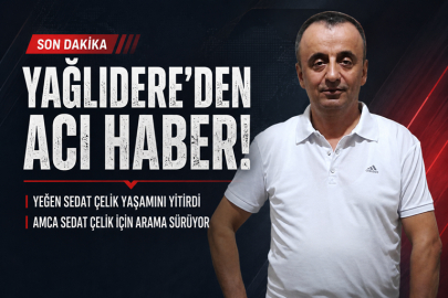YAĞLIDERE’DE DERE FACİASI: YEĞEN SEDAT ÇELİK’İN CANSIZ BEDENİNE ULAŞILDI