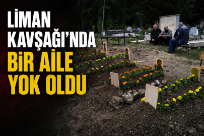 LİMAN KAVŞAĞI’NDA BİR AİLE YOK OLDU