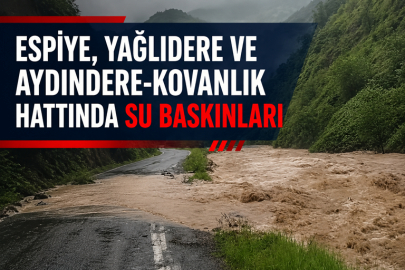 ESPİYE, YAĞLIDERE VE AYDINDERE-KOVANLIK HATTINDA SU BASKINLARI