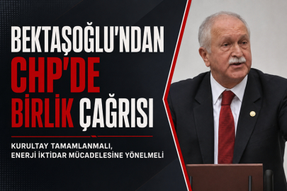 BEKTAŞOĞLU: CHP ENERJİSİNİ İKTİDAR YÜRÜYÜŞÜNE YÖNELTMELİ
