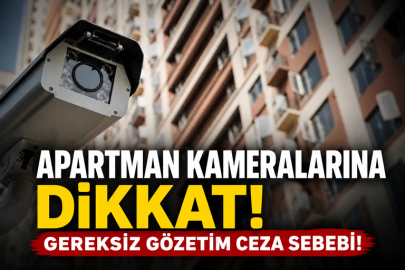 Apartman kameralarına dikkat! Gereksiz gözetim ceza sebebi!