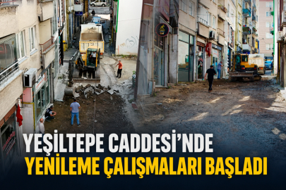 YEŞİLTEPE CADDESİ’NDE YENİLEME ÇALIŞMALARI BAŞLADI