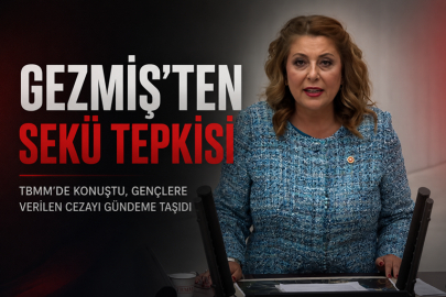GEZMİŞ, SEKÜ’DEKİ GENÇLERE VERİLEN CEZAYI TBMM’YE TAŞIDI