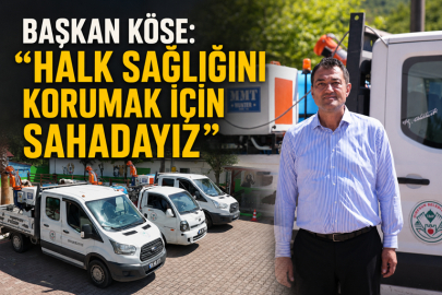 BAŞKAN KÖSE: “HALK SAĞLIĞINI KORUMAK İÇİN SAHADAYIZ”