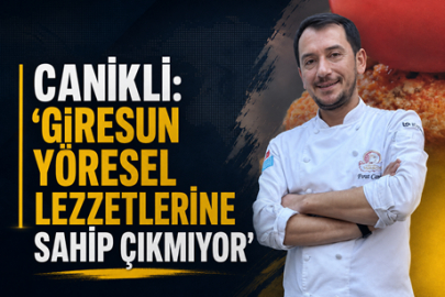 CANİKLİ: “GİRESUN YÖRESEL LEZZETLERİNE SAHİP ÇIKMIYOR”