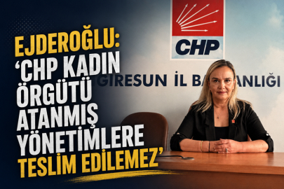 EJDEROĞLU: “CHP KADIN ÖRGÜTÜ ATANMIŞ YÖNETİMLERE TESLİM EDİLEMEZ”