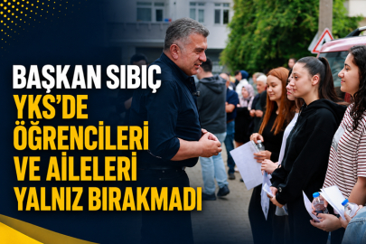 BAŞKAN SIBIÇ YKS’DE ÖĞRENCİLERİ VE AİLELERİ YALNIZ BIRAKMADI