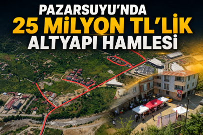 PAZARSUYU’NDA 25 MİLYON TL’LİK ALTYAPI HAMLESİ