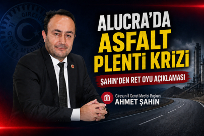 ALUCRA’DA ASFALT PLENTİ KRİZİ: ŞAHİN’DEN RET OYU AÇIKLAMASI