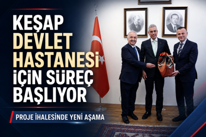 KEŞAP DEVLET HASTANESİ İÇİN SÜREÇ BAŞLIYOR