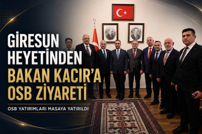 GİRESUN HEYETİNDEN BAKAN KACIR’A OSB YATIRIMLARI ZİYARETİ