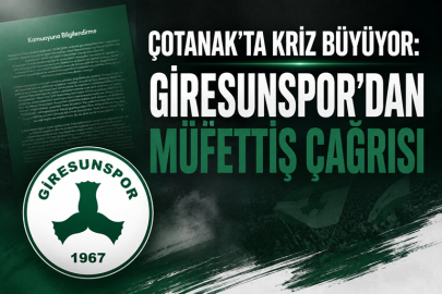 ÇOTANAK’TA KRİZ BÜYÜYOR: GİRESUNSPOR’DAN MÜFETTİŞ ÇAĞRISI