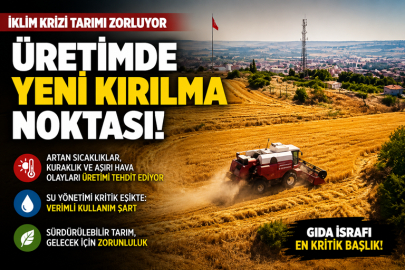 İKLİM KRİZİ TARIMI ZORLUYOR: ÜRETİMDE YENİ KIRILMA NOKTASI