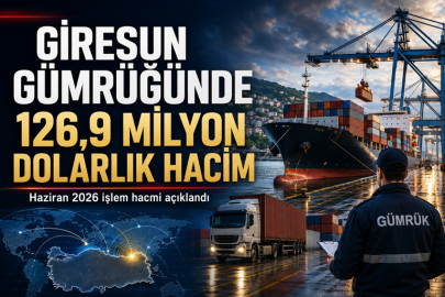 ​​​​​​​GİRESUN GÜMRÜĞÜNDE HAZİRAN 2026 İŞLEM HACMİ 126,9 MİLYON DOLARA ULAŞTI