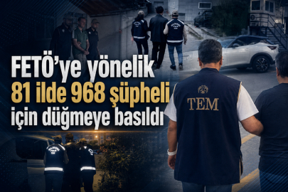 FETÖ'ye yönelik 81 ilde 968 şüpheli için düğmeye basıldı