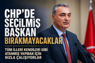 CHP’DE SEÇİLMİŞ BAŞKAN BIRAKMAYACAKLAR
