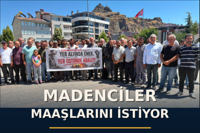 MADENCİLER MAAŞLARINI İSTİYOR: BEŞ AYDIR SÖZ VAR, ÖDEME YOK!