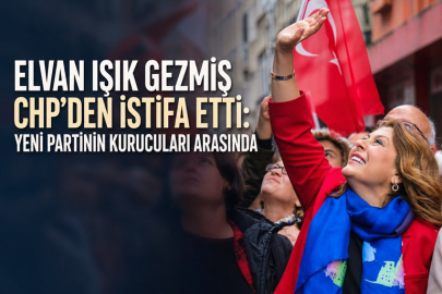 ELVAN IŞIK GEZMİŞ CHP’DEN İSTİFA ETTİ: YENİ PARTİNİN KURUCULARI ARASINDA