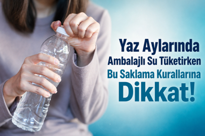 Yaz Aylarında Ambalajlı Su Tüketirken Bu Saklama Kurallarına Dikkat!