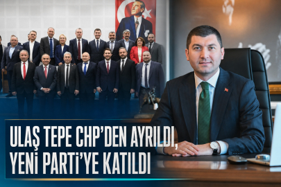 ULAŞ TEPE CHP’DEN AYRILDI, YENİ PARTİ’YE KATILDI