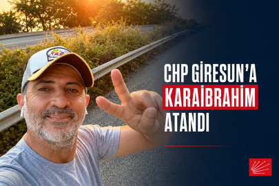 CHP GİRESUN’A KARAİBRAHİM ATANDI