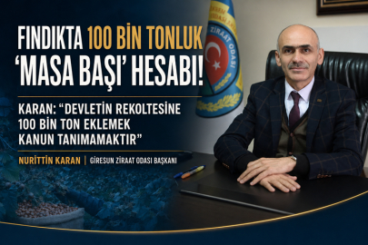 FINDIKTA 100 BİN TONLUK “MASA BAŞI” HESABI!