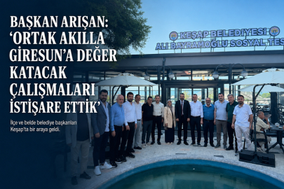 BAŞKAN ARIŞAN: “ORTAK AKILLA GİRESUN’A DEĞER KATACAK ÇALIŞMALARI İSTİŞARE ETTİK”