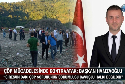 BAŞKAN HAMZAOĞLU "GİRESUN’DAKİ ÇÖP SORUNUNUN SORUMLUSU ÇAVUŞLU HALKI DEĞİLDİR"