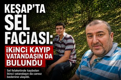 KEŞAP’TA SEL FACİASI: İKİNCİ KAYIP VATANDAŞIN DA KİMLİĞİ KESİNLEŞTİ