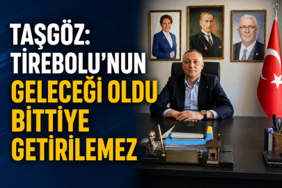 TAŞGÖZ: “TİREBOLU’NUN GELECEĞİ OLDU BİTTİYE GETİRİLEMEZ”