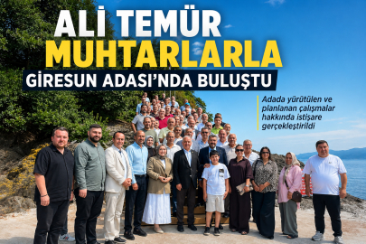 ALİ TEMÜR MUHTARLARLA GİRESUN ADASI’NDA BULUŞTU