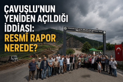 ÇAVUŞLU’NUN YENİDEN AÇILDIĞI İDDİASI: RESMÎ RAPOR NEREDE?