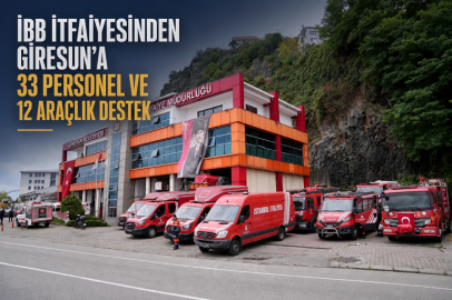 İBB İTFAİYESİNDEN GİRESUN’A 33 PERSONEL VE 12 ARAÇLIK DESTEK