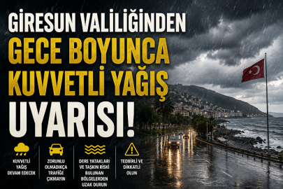 GİRESUN VALİLİĞİNDEN GECE BOYUNCA KUVVETLİ YAĞIŞ UYARISI
