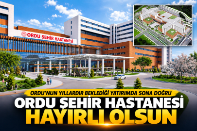 ORDU’YA DEV SAĞLIK YATIRIMI: