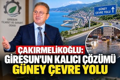 ÇAKIRMELİKOĞLU: GİRESUN’UN KALICI ÇÖZÜMÜ GÜNEY ÇEVRE YOLU