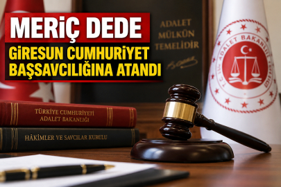MERİÇ DEDE GİRESUN CUMHURİYET BAŞSAVCILIĞINA ATANDI