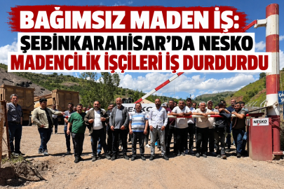 MADEN İŞ: ŞEBİNKARAHİSAR’DA NESKO MADENCİLİK İŞÇİLERİ İŞ DURDURDU