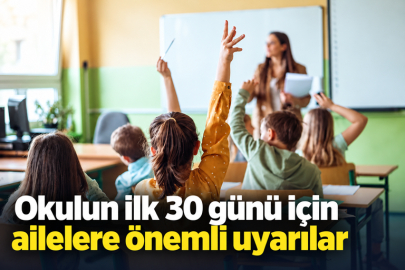 Okulun ilk 30 günü için ailelere önemli uyarılar