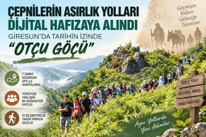 ÇEPNİLERİN ASIRLIK YOLLARI DİJİTAL HAFIZAYA ALINDI: GİRESUN’DA TARİHİN İZİNDE “OTÇU GÖÇÜ”