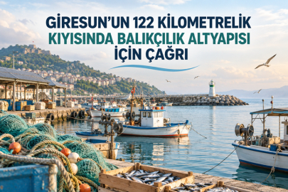 GİRESUN’UN 122 KİLOMETRELİK KIYISINDA BALIKÇILIK ALTYAPISI İÇİN ÇAĞRI