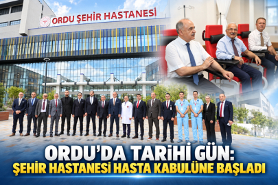 ORDU’DA TARİHİ GÜN: ŞEHİR HASTANESİ HASTA KABULÜNE BAŞLADI
