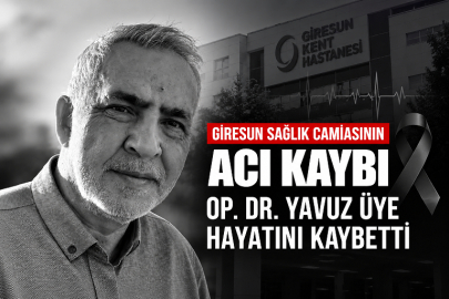 GİRESUN SAĞLIK CAMİASININ ACI KAYBI: OP. DR. YAVUZ ÜYE HAYATINI KAYBETTİ