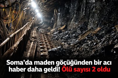 Soma’da maden göçüğünden bir acı haber daha geldi! Ölü sayısı 2 oldu