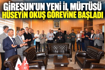 GİRESUN’UN YENİ İL MÜFTÜSÜ HÜSEYİN OKUŞ GÖREVİNE BAŞLADI