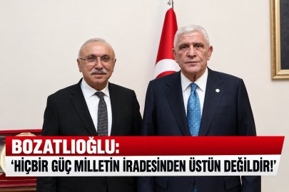 BOZATLIOĞLU: “HİÇBİR GÜÇ MİLLETİN İRADESİNDEN ÜSTÜN DEĞİLDİR!”