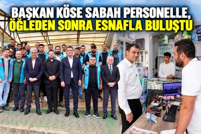 BAŞKAN KÖSE SABAH PERSONELLE, ÖĞLEDEN SONRA ESNAFLA BULUŞTU