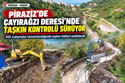 PİRAZİZ'DE ÇAYIRAĞZI DERESİ'NDE TAŞKIN KONTROLÜ SÜRÜYOR